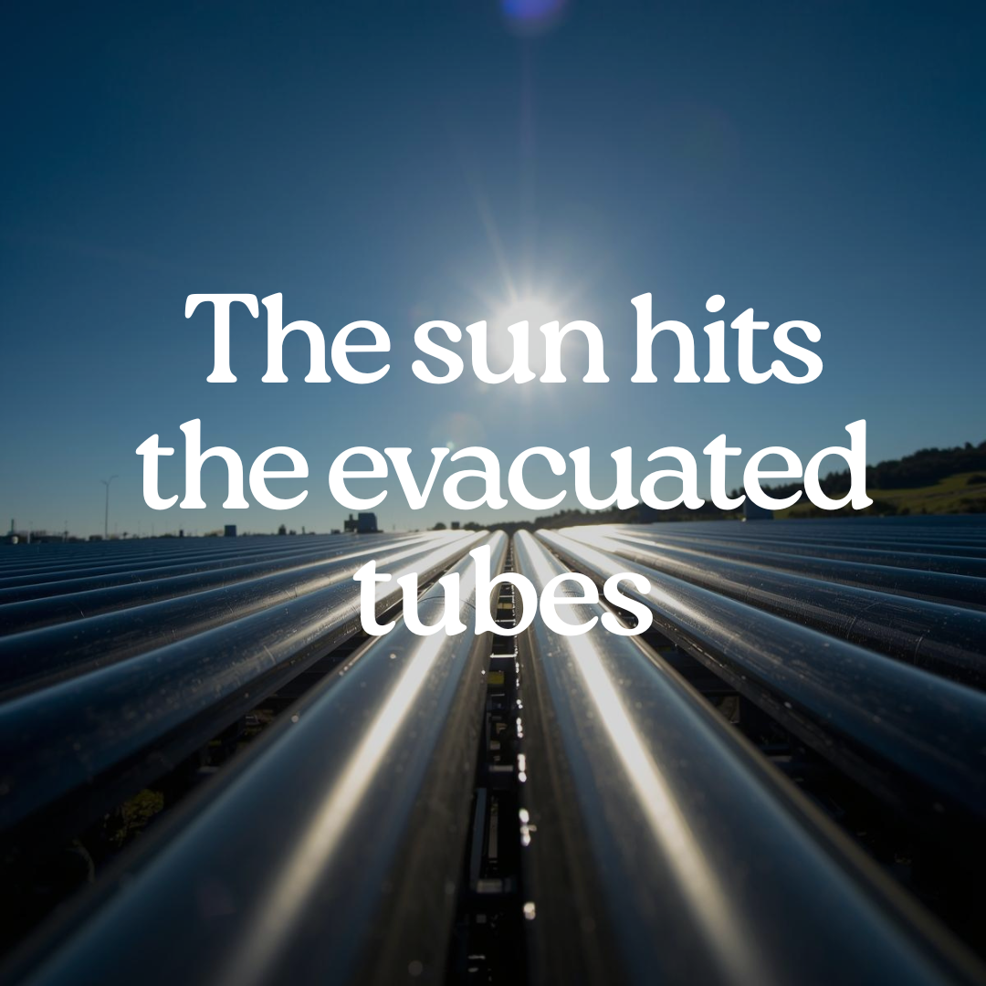 The sun hits the evacuated tubes
